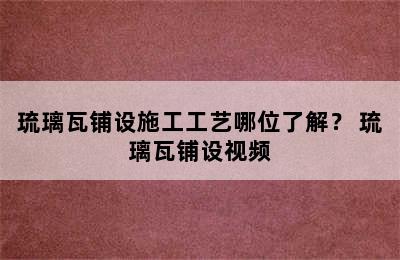 琉璃瓦铺设施工工艺哪位了解？ 琉璃瓦铺设视频